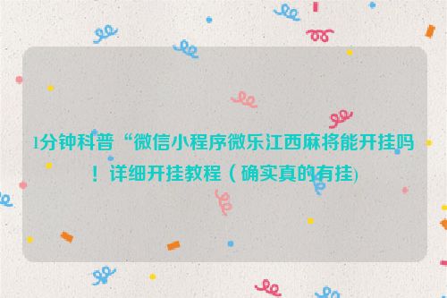 1分钟科普“微信小程序微乐江西麻将能开挂吗！详细开挂教程（确实真的有挂)