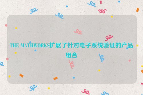 THE MATHWORKS扩展了针对电子系统验证的产品组合