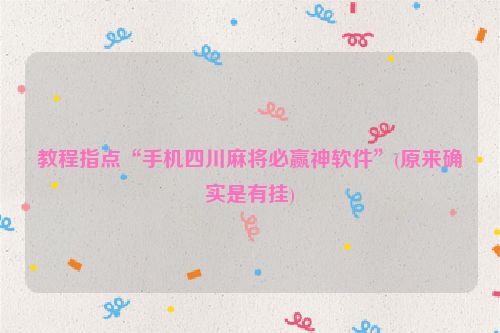 教程指点“手机四川麻将必赢神软件”(原来确实是有挂)