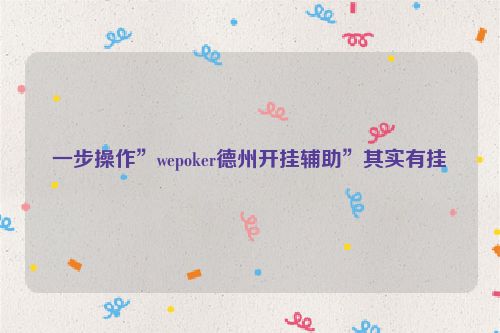 一步操作”wepoker德州开挂辅助”其实有挂