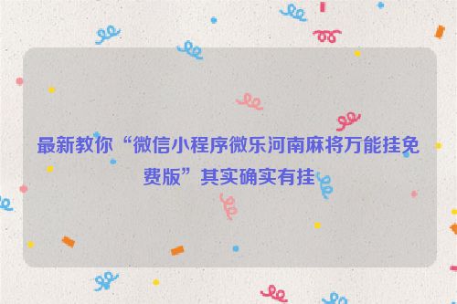 最新教你“微信小程序微乐河南麻将万能挂免费版”其实确实有挂