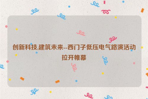 创新科技,建筑未来--西门子低压电气路演活动拉开帷幕