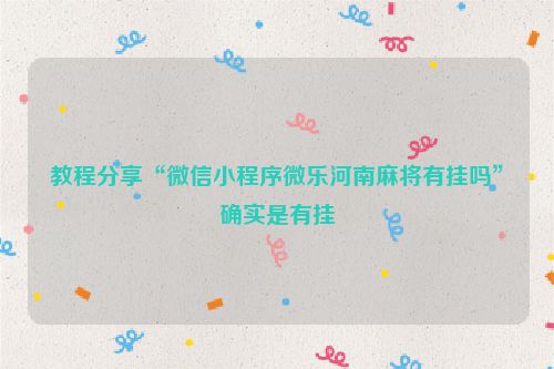 教程分享“微信小程序微乐河南麻将有挂吗”确实是有挂