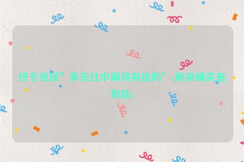 终于呈现”多乐红中麻将有挂吗”(原来确实是有挂)