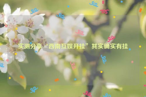 实测分享“西南互娱开挂”其实确实有挂