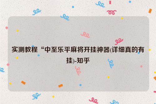 实测教程“中至乐平麻将开挂神器(详细真的有挂)-知乎