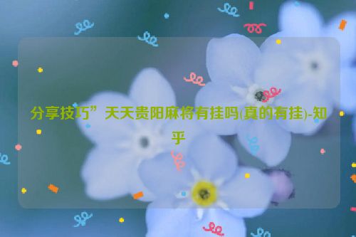 分享技巧”天天贵阳麻将有挂吗(真的有挂)-知乎