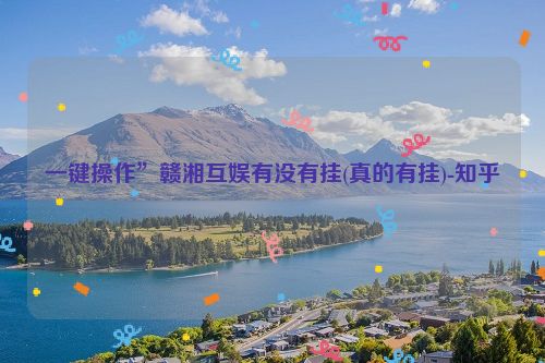 一键操作”赣湘互娱有没有挂(真的有挂)-知乎