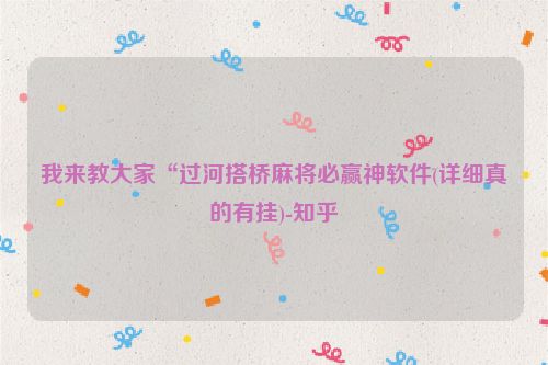 我来教大家“过河搭桥麻将必赢神软件(详细真的有挂)-知乎