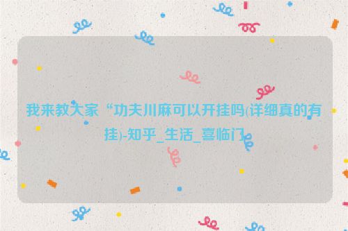 我来教大家“功夫川麻可以开挂吗(详细真的有挂)-知乎_生活_喜临门