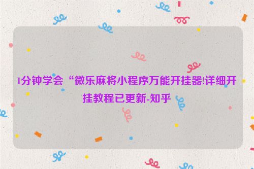 1分钟学会“微乐麻将小程序万能开挂器!详细开挂教程已更新-知乎