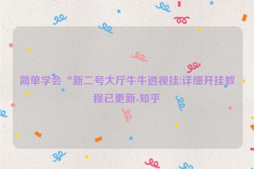 简单学会“新二号大厅牛牛透视挂!详细开挂教程已更新-知乎