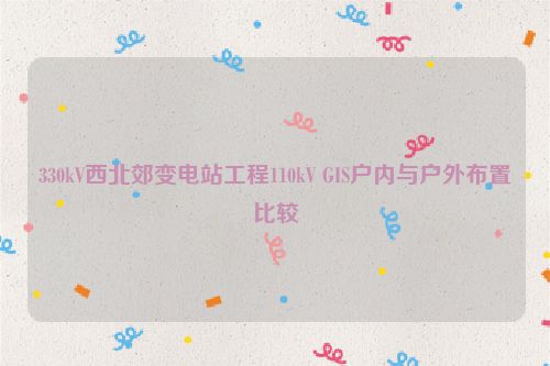 330kV西北郊变电站工程110kV GIS户内与户外布置比较
