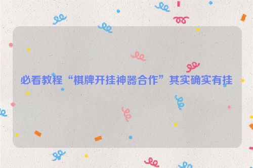 必看教程“棋牌开挂神器合作”其实确实有挂
