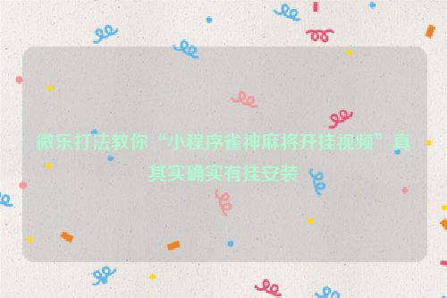 微乐打法教你“小程序雀神麻将开挂视频”真其实确实有挂安装