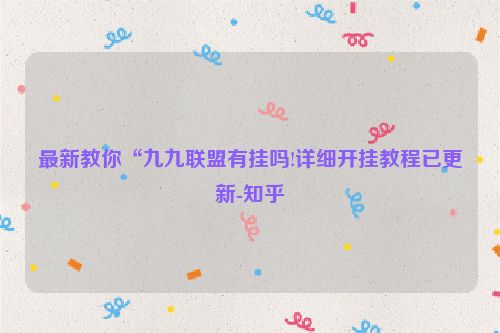 最新教你“九九联盟有挂吗!详细开挂教程已更新-知乎