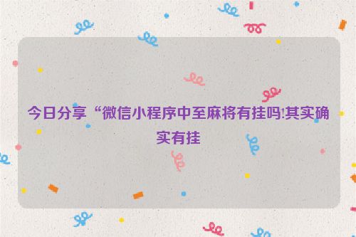 今日分享“微信小程序中至麻将有挂吗!其实确实有挂