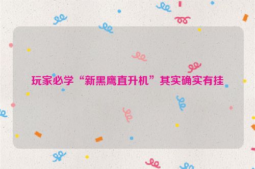 玩家必学“新黑鹰直升机”其实确实有挂