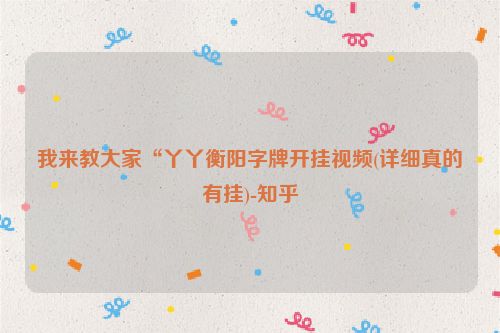 我来教大家“丫丫衡阳字牌开挂视频(详细真的有挂)-知乎