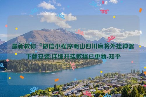 最新教你“微信小程序蜀山四川麻将外挂神器下载安装!详细开挂教程已更新-知乎