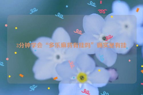 3分钟学会“多乐麻将有挂吗”确实是有挂