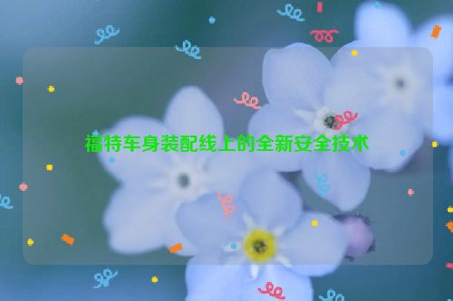 福特车身装配线上的全新安全技术