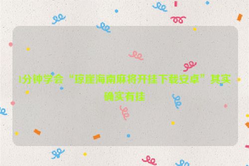 1分钟学会“琼崖海南麻将开挂下载安卓”其实确实有挂