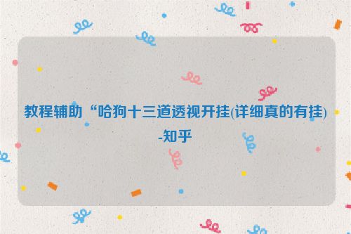 教程辅助“哈狗十三道透视开挂(详细真的有挂)-知乎