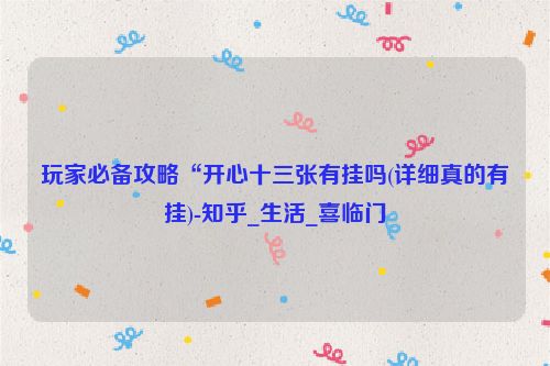 玩家必备攻略“开心十三张有挂吗(详细真的有挂)-知乎_生活_喜临门