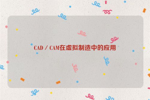 CAD／CAM在虚拟制造中的应用