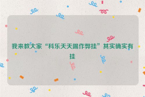 我来教大家“科乐天天踢作弊挂”其实确实有挂