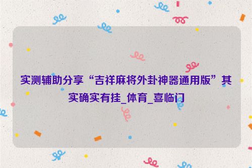 实测辅助分享“吉祥麻将外卦神器通用版”其实确实有挂_体育_喜临门