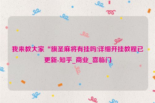 我来教大家“旗圣麻将有挂吗!详细开挂教程已更新-知乎_商业_喜临门