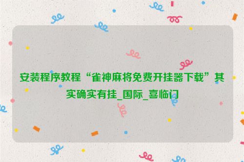 安装程序教程“雀神麻将免费开挂器下载”其实确实有挂_国际_喜临门