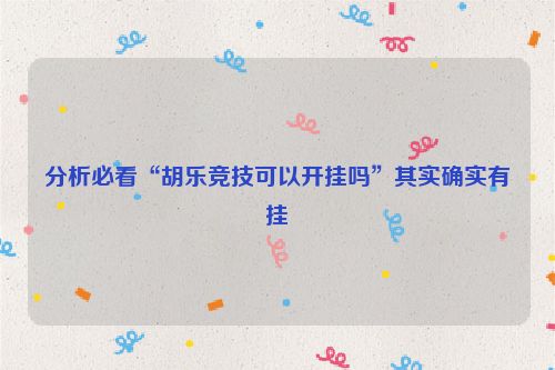 分析必看“胡乐竞技可以开挂吗”其实确实有挂