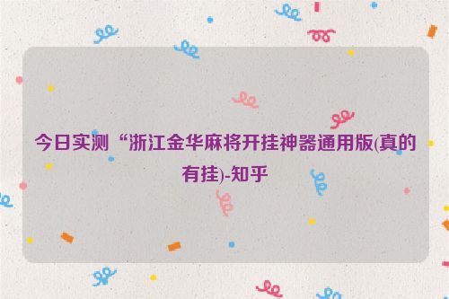 今日实测“浙江金华麻将开挂神器通用版(真的有挂)-知乎