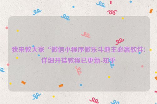 我来教大家“微信小程序微乐斗地主必赢软件!详细开挂教程已更新-知乎