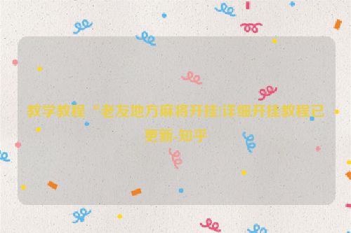 教学教程“老友地方麻将开挂!详细开挂教程已更新-知乎