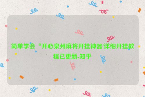 简单学会“开心泉州麻将开挂神器!详细开挂教程已更新-知乎