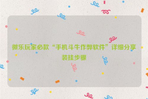 微乐玩家必款“手机斗牛作弊软件”详细分享装挂步骤