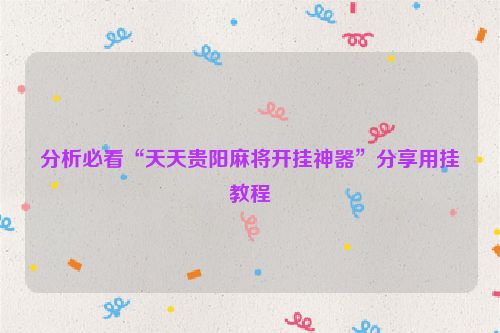 分析必看“天天贵阳麻将开挂神器”分享用挂教程