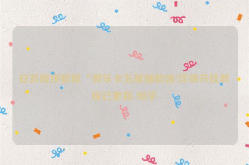 安装程序教程“微乐卡五星辅助器!详细开挂教程已更新-知乎