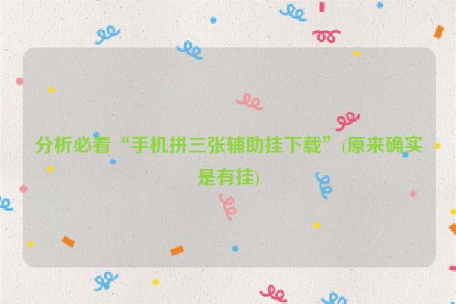分析必看“手机拼三张辅助挂下载”(原来确实是有挂)