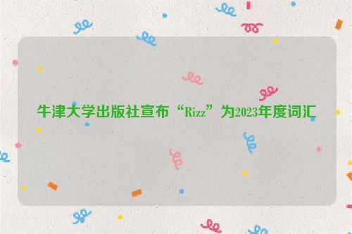 牛津大学出版社宣布“Rizz”为2023年度词汇