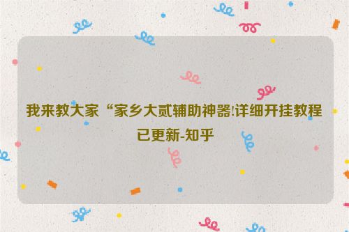 我来教大家“家乡大贰辅助神器!详细开挂教程已更新-知乎
