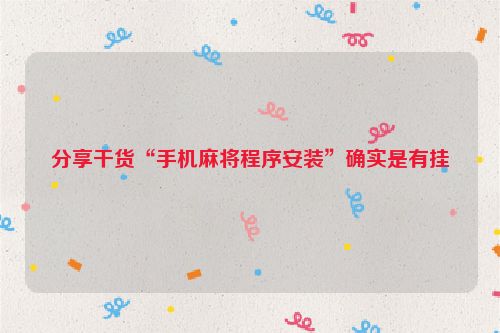 分享干货“手机麻将程序安装”确实是有挂