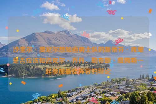 沙奎尔·奥尼尔想知道勇士队的斯蒂芬·库里是否应该和迈克尔·乔丹、勒布朗·詹姆斯一起参加最佳阵容的辩论