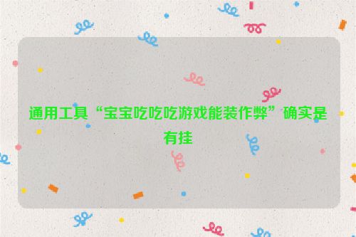 通用工具“宝宝吃吃吃游戏能装作弊”确实是有挂