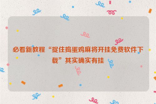 必看新教程“捉住捣蛋鸡麻将开挂免费软件下载”其实确实有挂