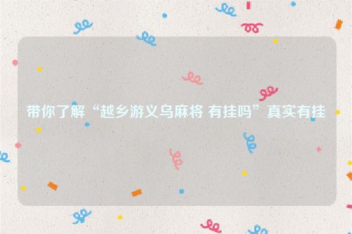 带你了解“越乡游义乌麻将 有挂吗”真实有挂
